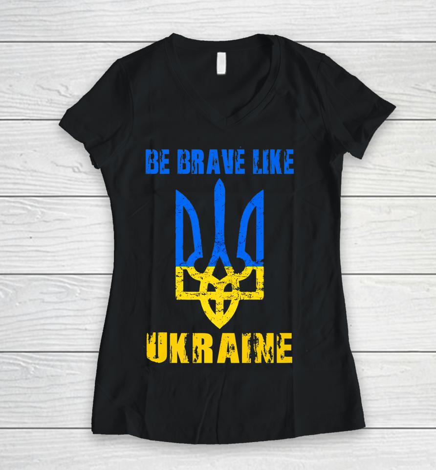 Be Brave Like Ukraine Women V-Neck T-Shirt