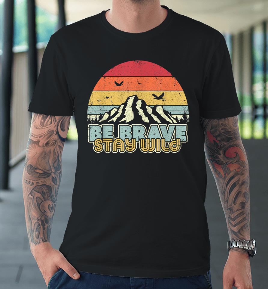 Be Brave Stay Wild Retro Premium T-Shirt