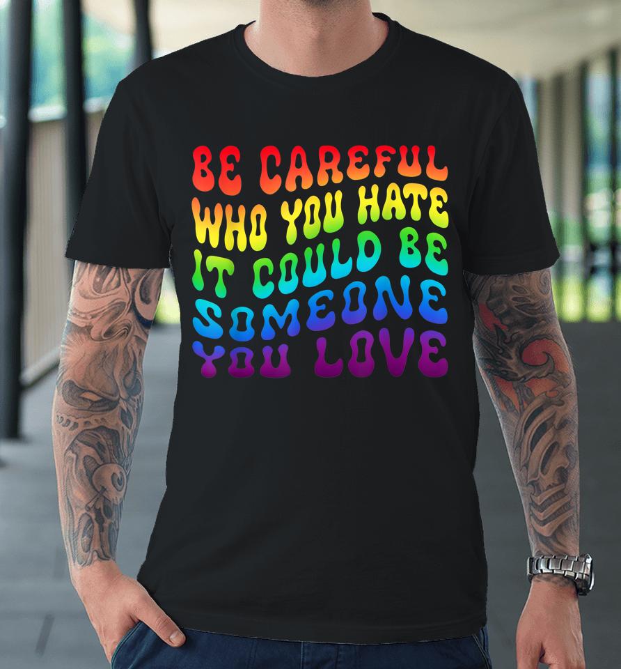 Be Careful Who You Hate It Be Someone You Love Lgbt Retro Premium T-Shirt