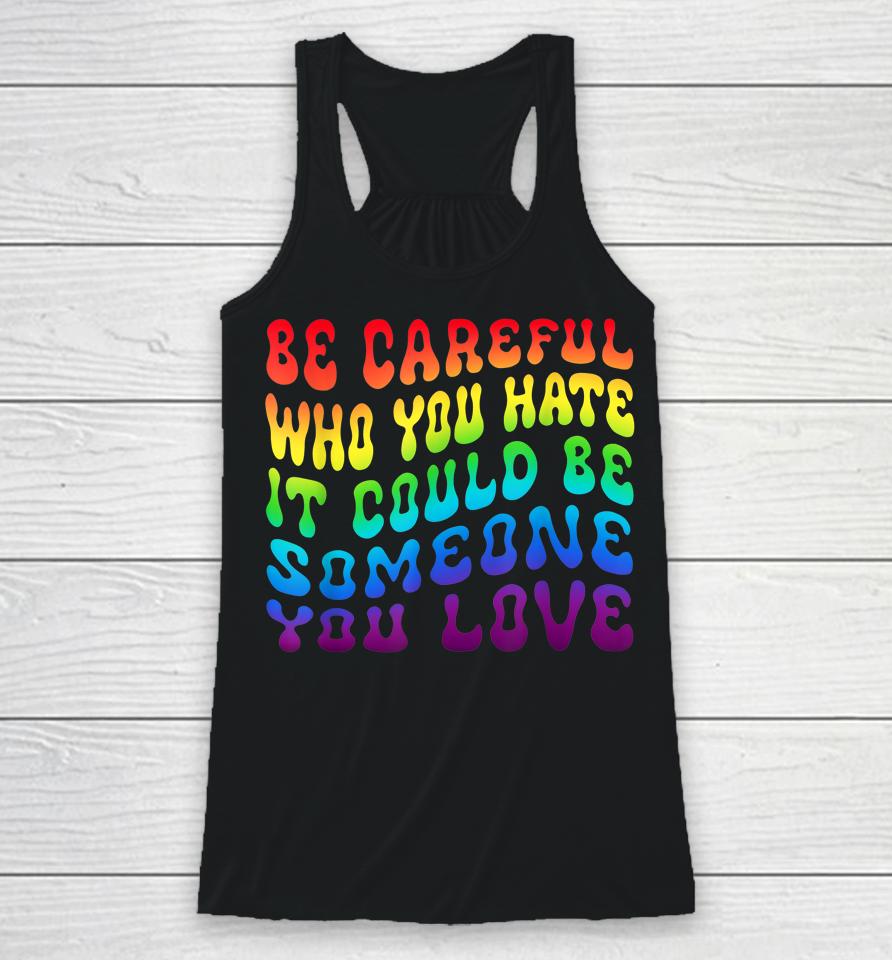 Be Careful Who You Hate It Be Someone You Love Lgbt Retro Racerback Tank