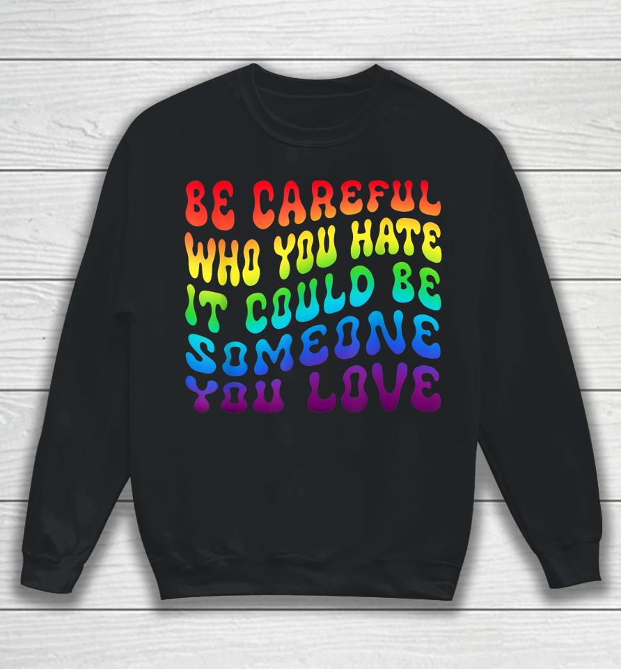 Be Careful Who You Hate It Be Someone You Love Lgbt Retro Sweatshirt