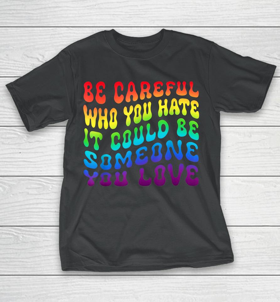 Be Careful Who You Hate It Be Someone You Love Lgbt Retro T-Shirt