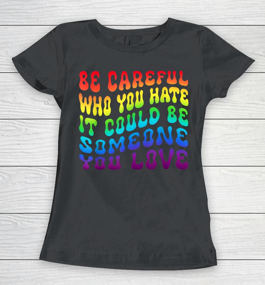 Be Careful Who You Hate It Be Someone You Love Lgbt Retro Women T-Shirt