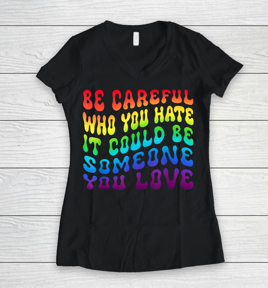 Be Careful Who You Hate It Be Someone You Love Lgbt Retro Women V-Neck T-Shirt