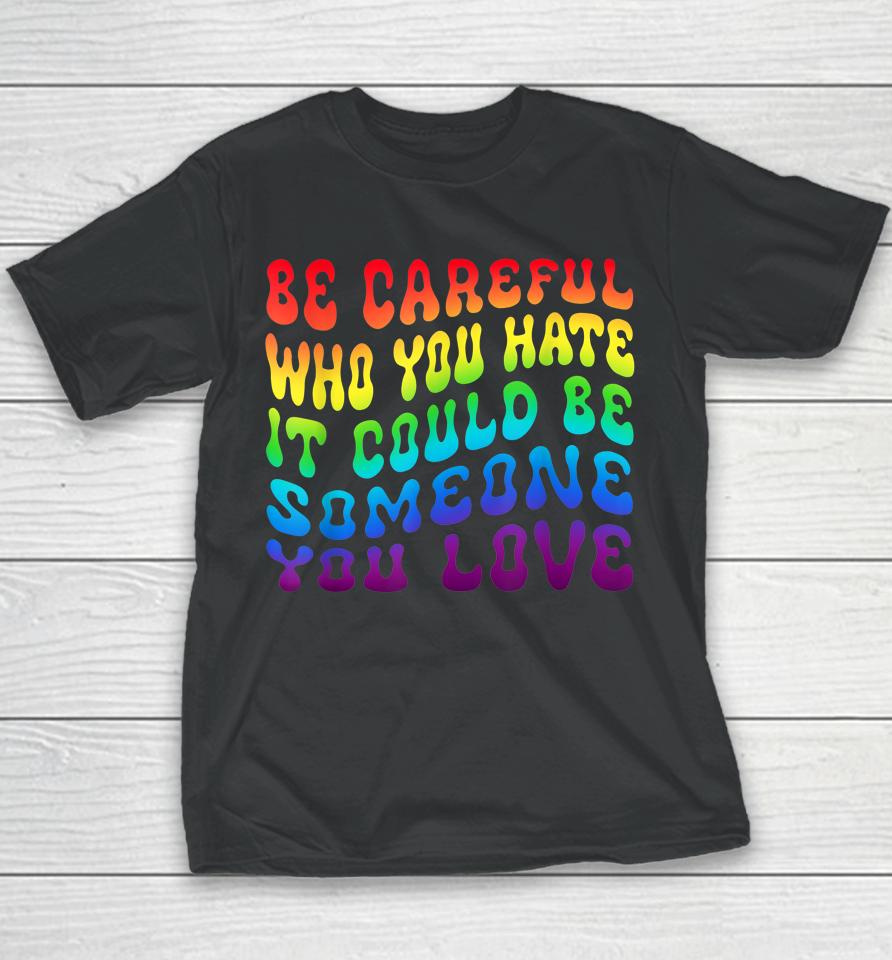 Be Careful Who You Hate It Be Someone You Love Lgbt Retro Youth T-Shirt