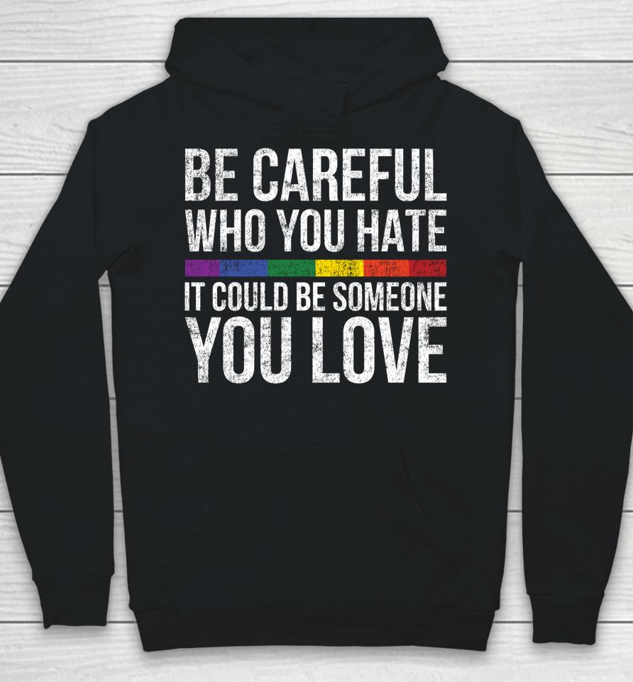 Be Careful Who You Hate It Could Be Someone You Love Lgbt Hoodie