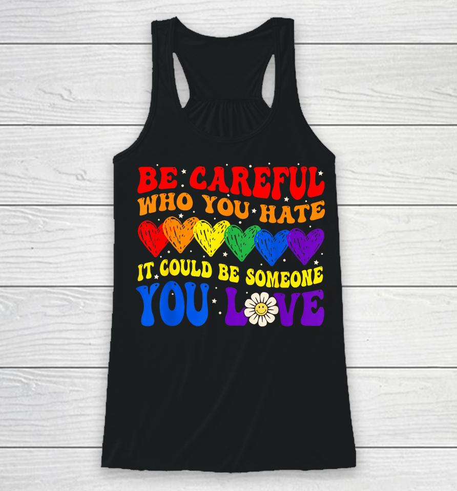 Be Careful Who You Hate It Could Be Someone You Love Lgbt Racerback Tank