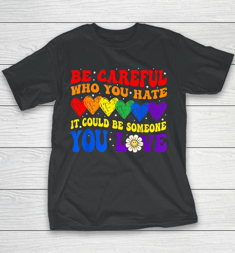 Be Careful Who You Hate It Could Be Someone You Love Lgbt Youth T-Shirt