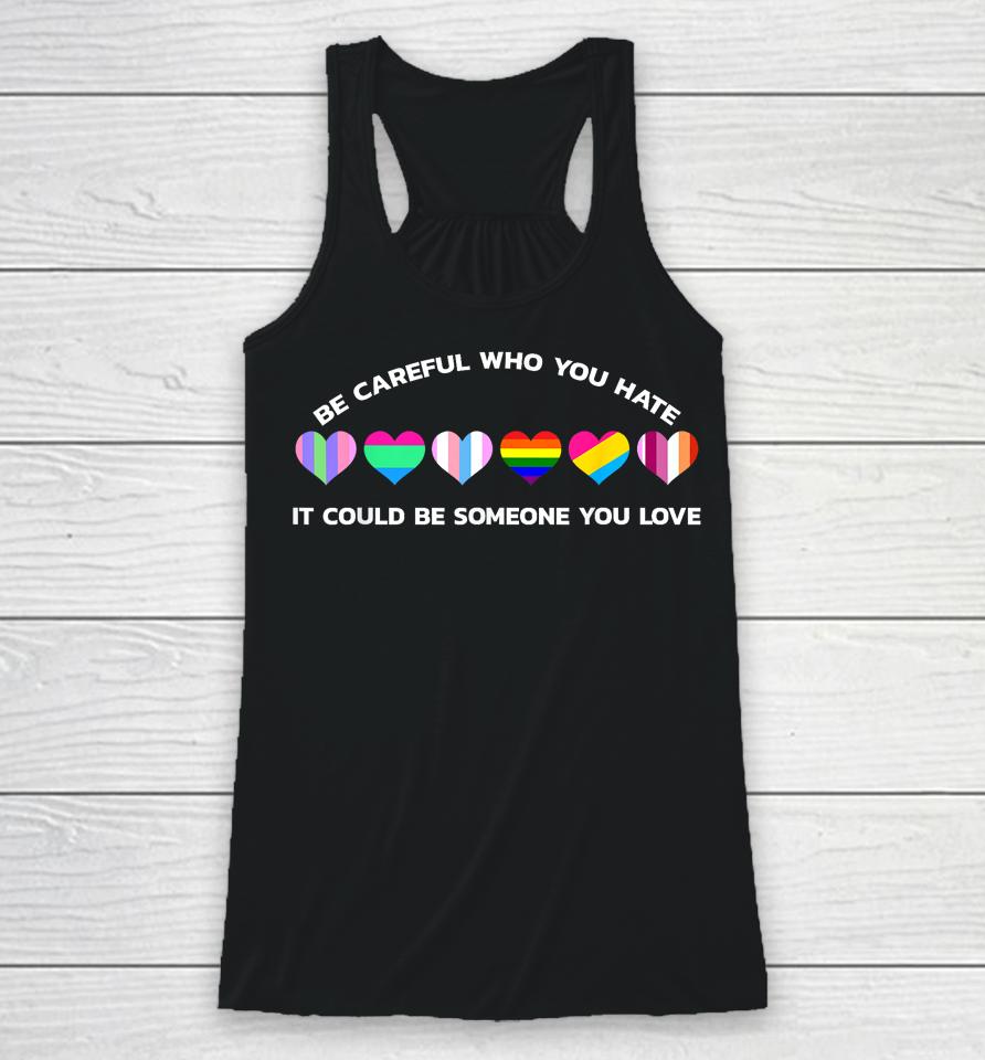 Be Careful Who You Hate It Could Be Someone You Love Racerback Tank