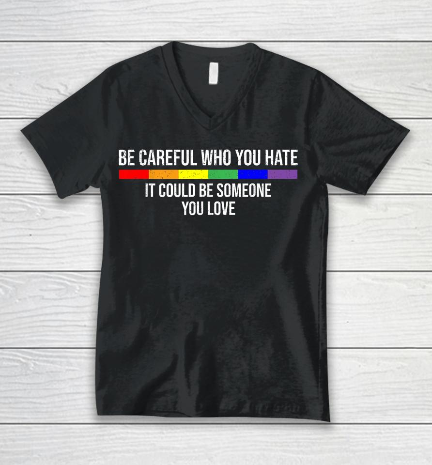 Be Careful Who You Hate It Could Be Someone You Love Unisex V-Neck T-Shirt