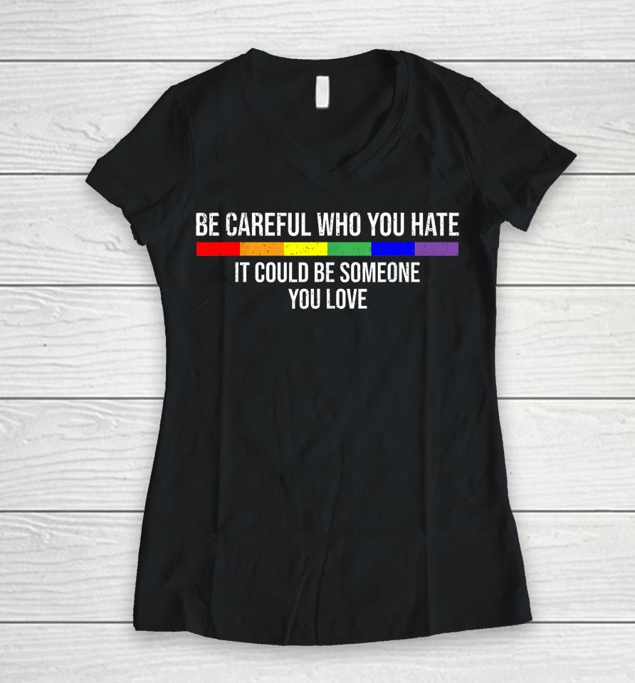 Be Careful Who You Hate It Could Be Someone You Love Women V-Neck T-Shirt