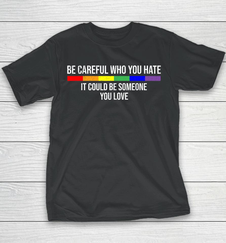 Be Careful Who You Hate It Could Be Someone You Love Youth T-Shirt