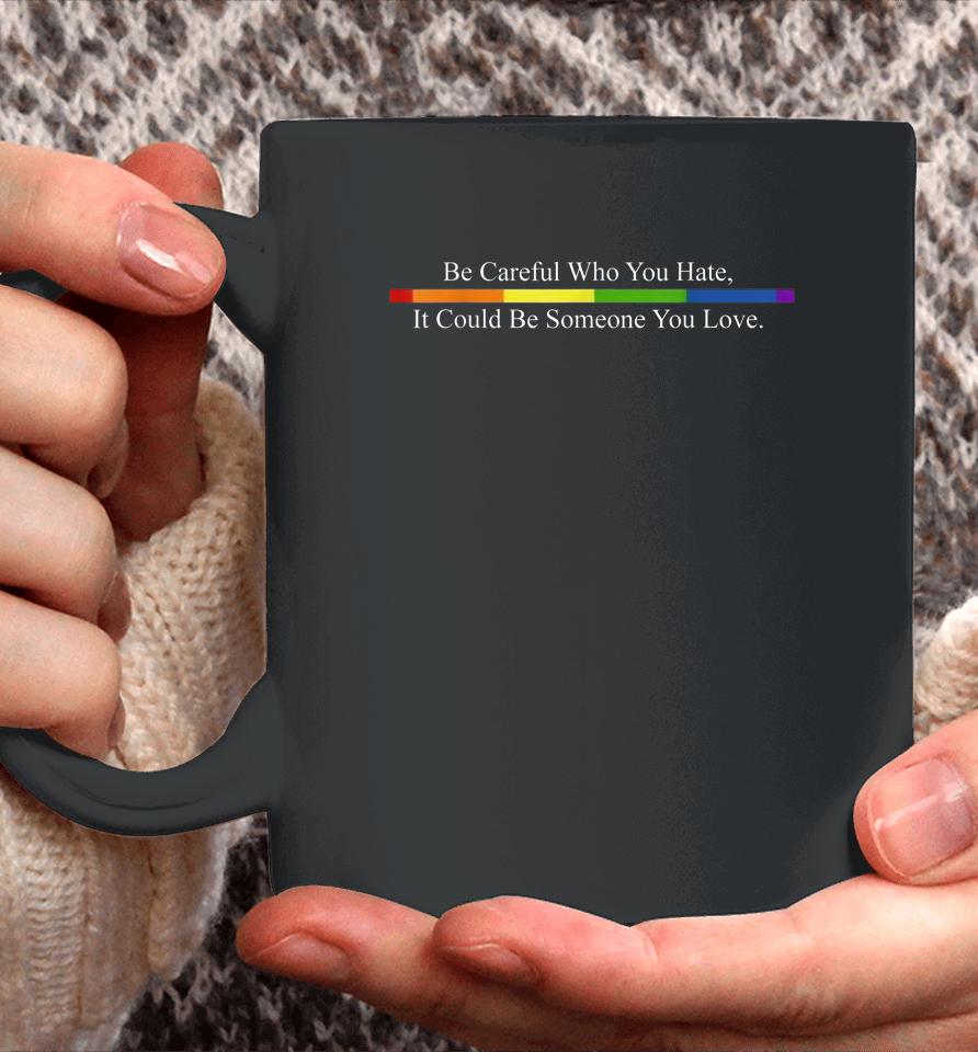Be Careful Who You Hate Pride Lgbt Rainbow Coffee Mug