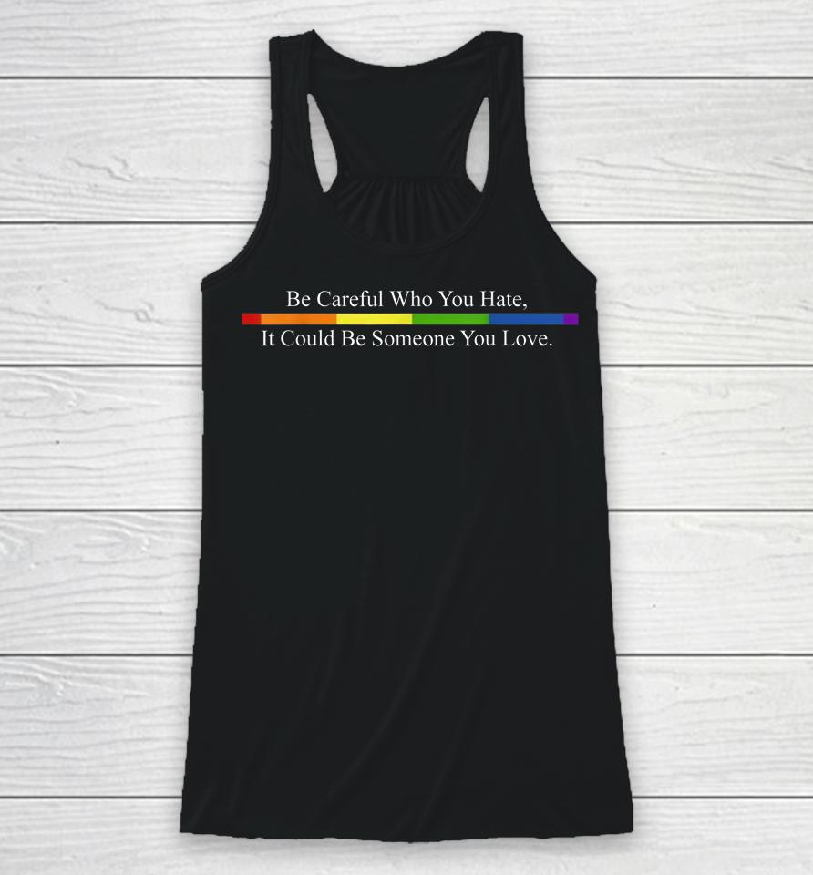 Be Careful Who You Hate Pride Lgbt Rainbow Racerback Tank