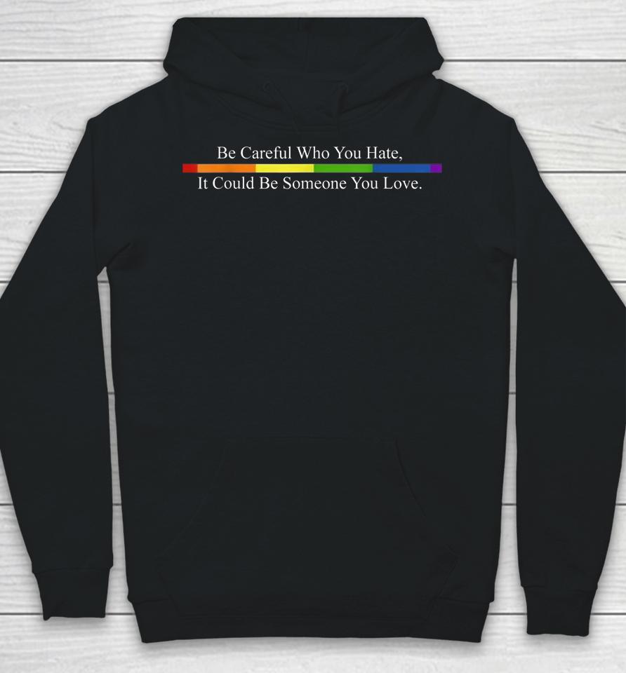 Be Careful Who You Hate Pride Lgbt Rainbow Hoodie
