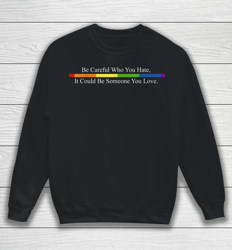 Be Careful Who You Hate Pride Lgbt Rainbow Sweatshirt