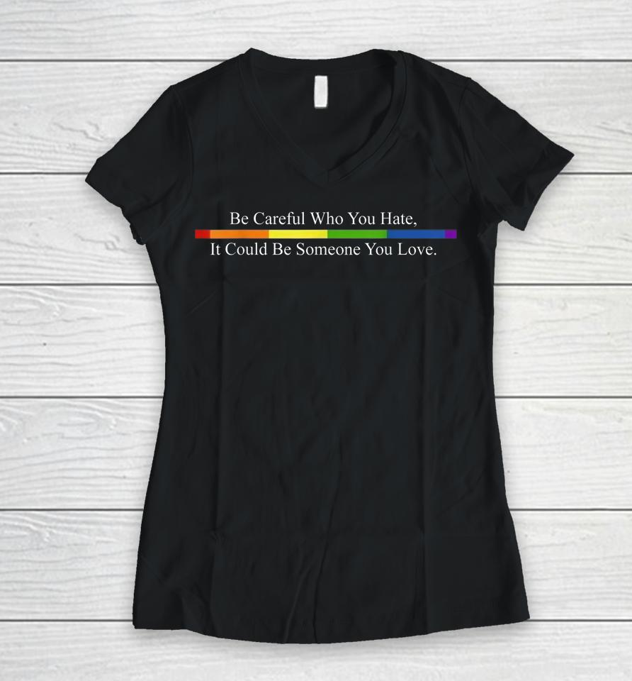Be Careful Who You Hate Pride Lgbt Rainbow Women V-Neck T-Shirt