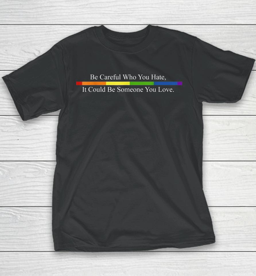 Be Careful Who You Hate Pride Lgbt Rainbow Youth T-Shirt