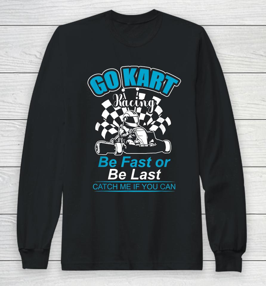 Be Fast Or Be Last Go Kart Racer Long Sleeve T-Shirt