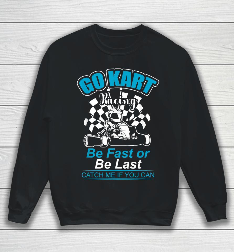 Be Fast Or Be Last Go Kart Racer Sweatshirt