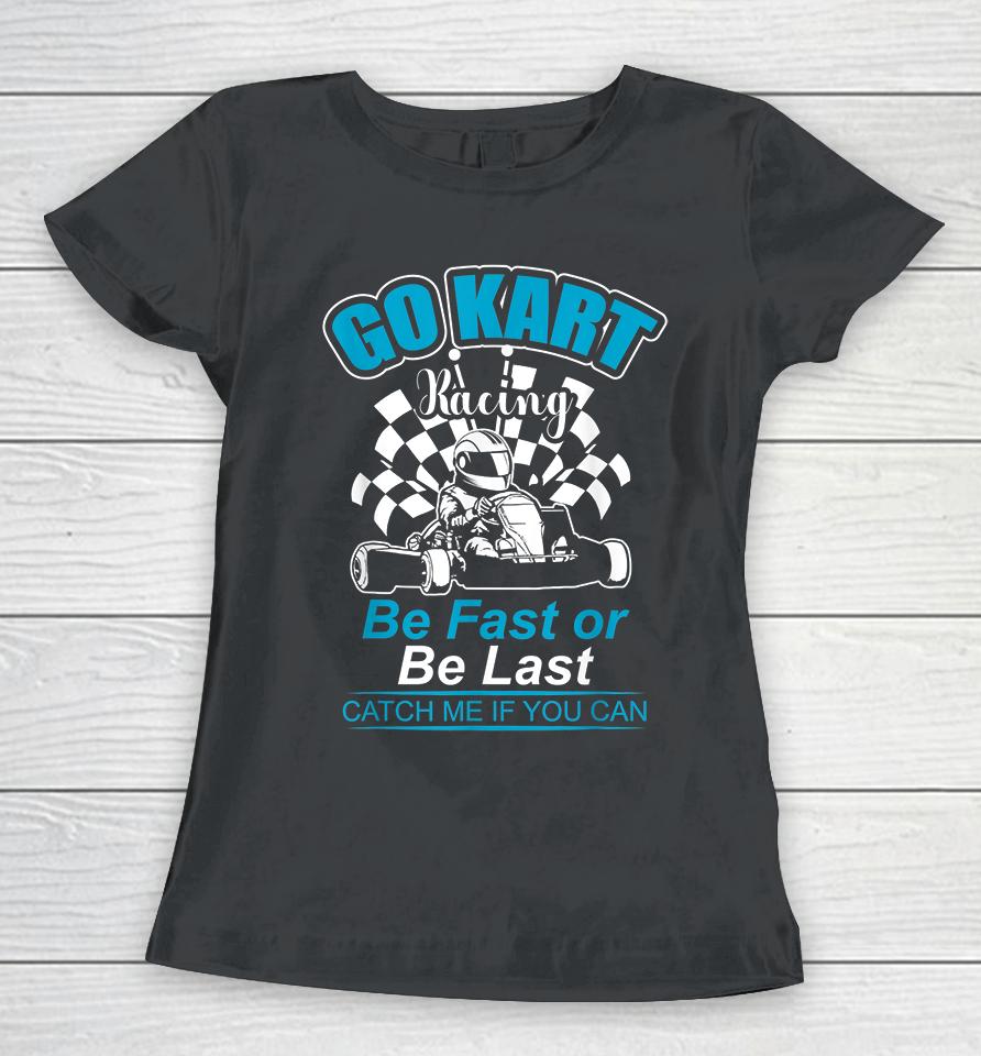 Be Fast Or Be Last Go Kart Racer Women T-Shirt