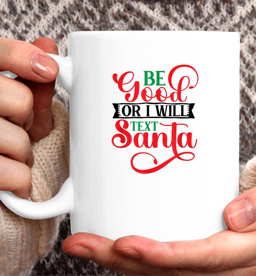 Be Good Or I Will Text Santa Christmas Coffee Mug