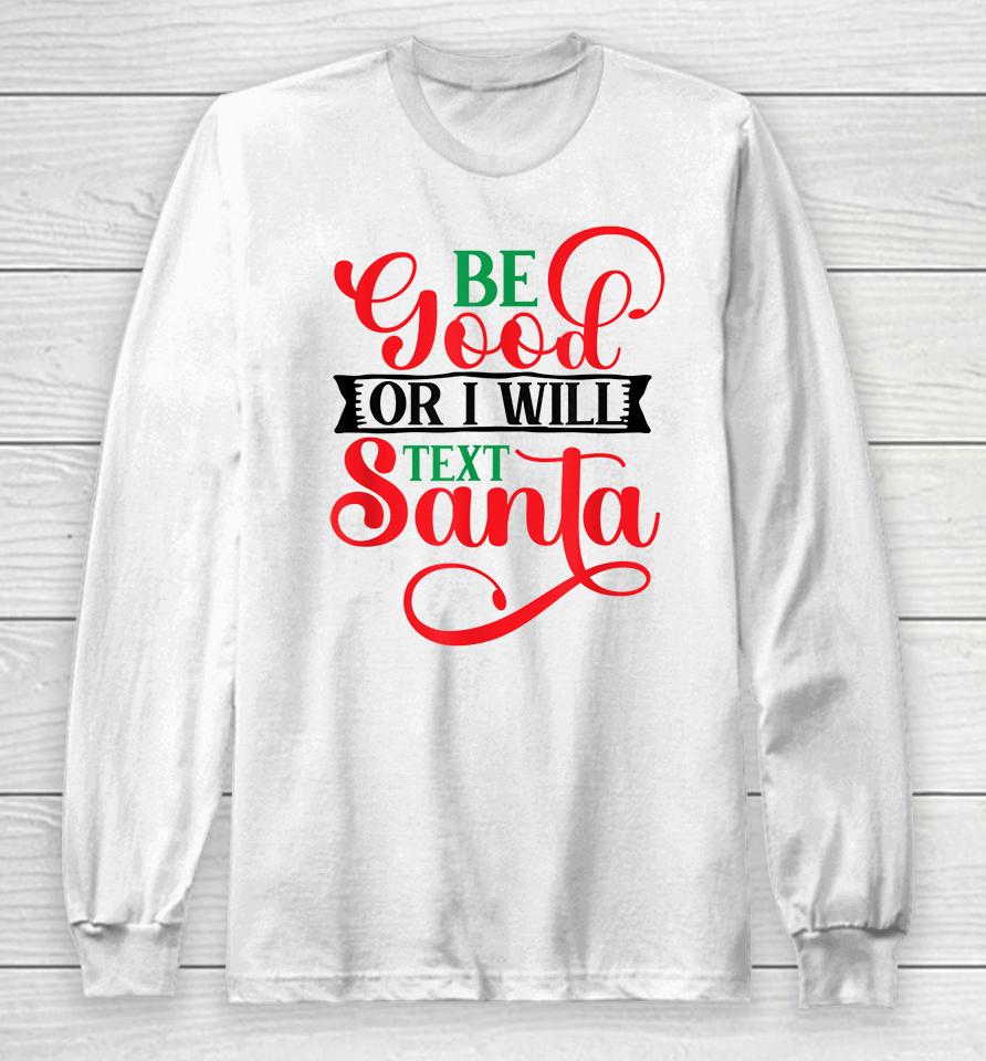 Be Good Or I Will Text Santa Christmas Long Sleeve T-Shirt