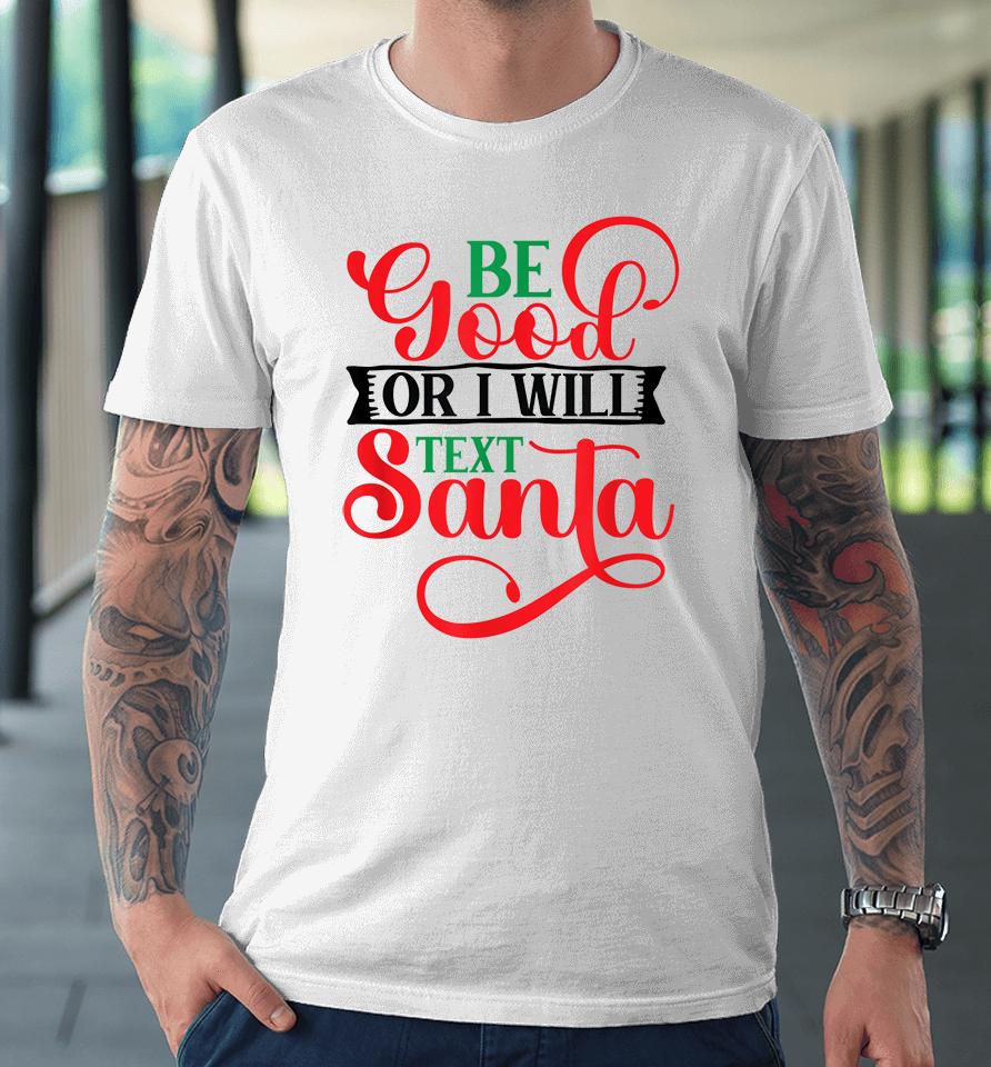 Be Good Or I Will Text Santa Christmas Premium T-Shirt