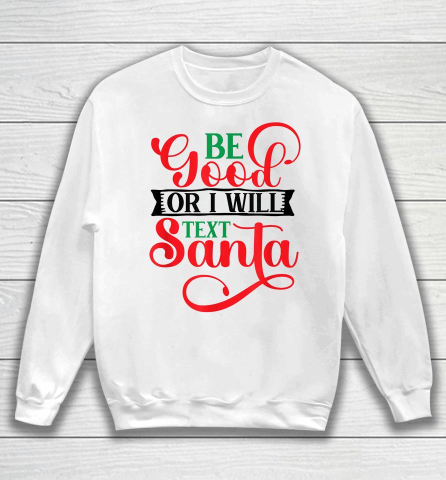 Be Good Or I Will Text Santa Christmas Sweatshirt