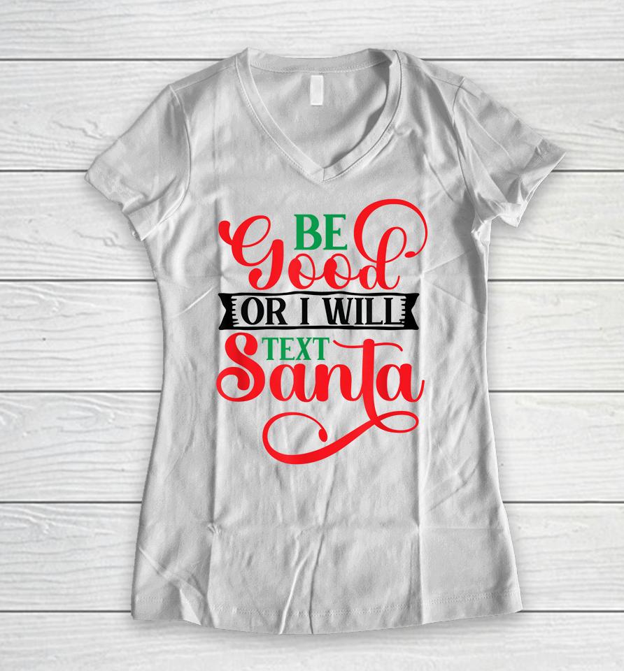 Be Good Or I Will Text Santa Christmas Women V-Neck T-Shirt