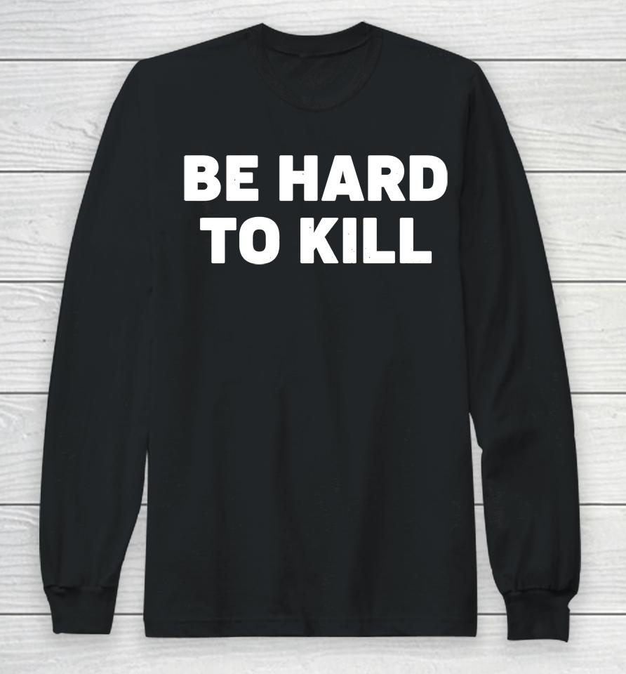 Be Hard To Kill Ron Filipkowski Long Sleeve T-Shirt