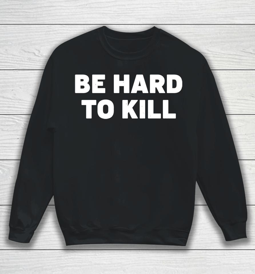 Be Hard To Kill Ron Filipkowski Sweatshirt
