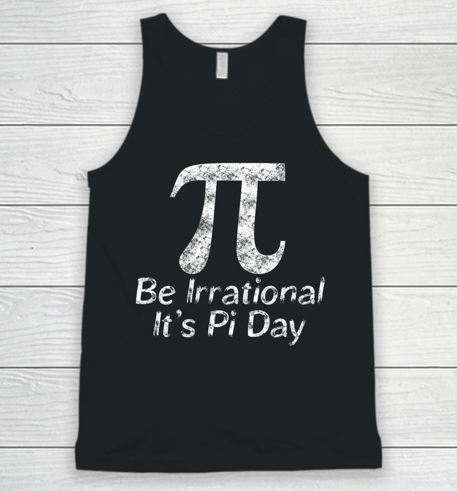 Be Irrational It's Pi Day Unisex Tank Top
