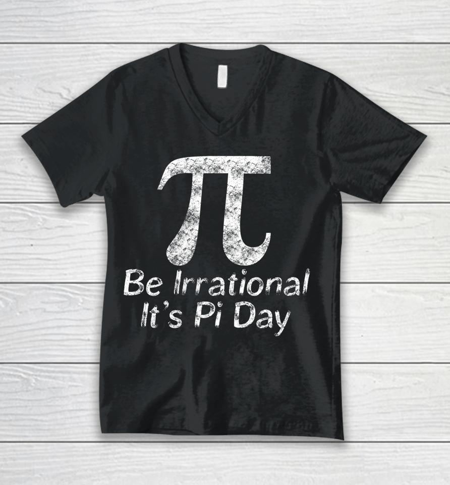 Be Irrational It's Pi Day Unisex V-Neck T-Shirt