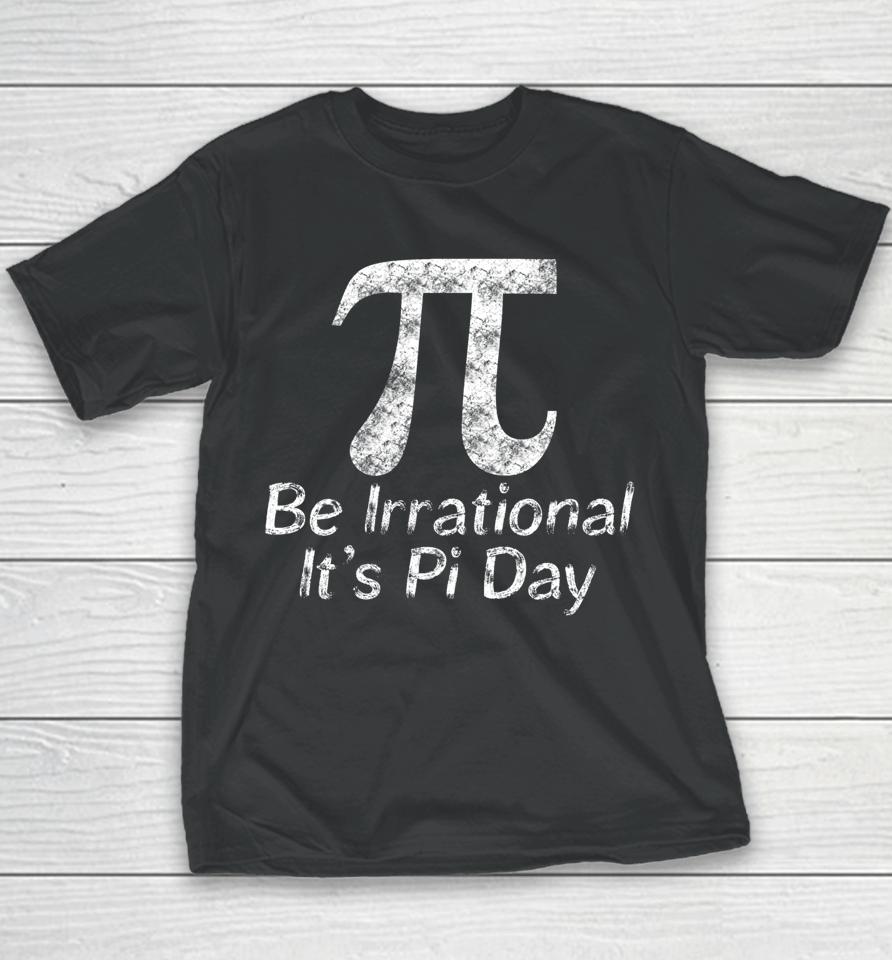 Be Irrational It's Pi Day Youth T-Shirt