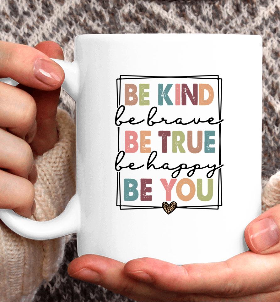 Be Kind Be Brave Be True Be Happy Be You Coffee Mug