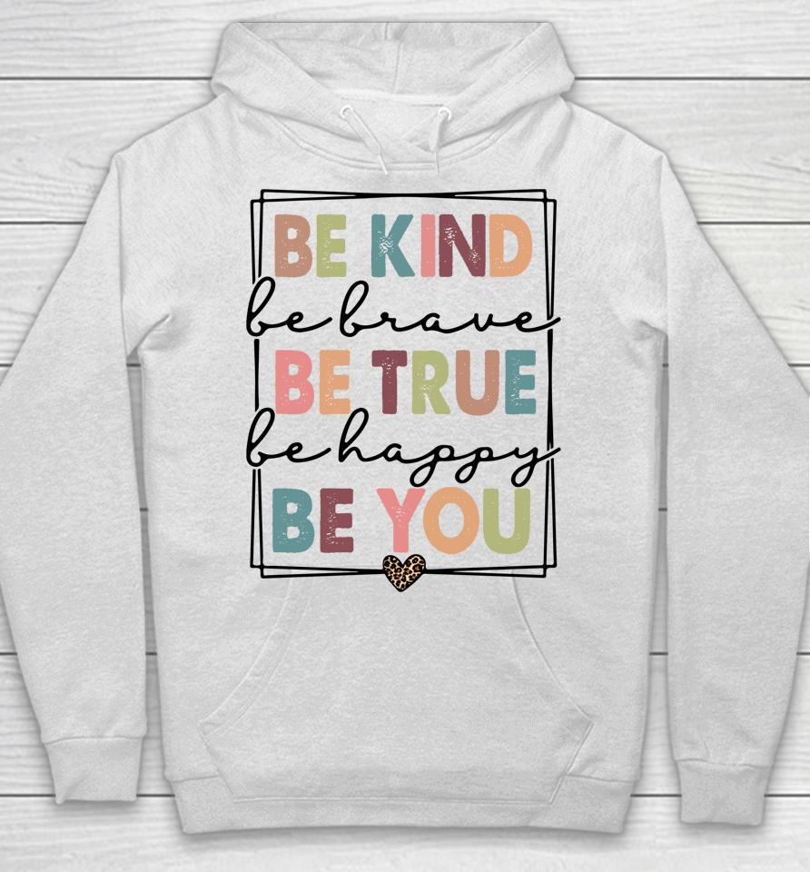 Be Kind Be Brave Be True Be Happy Be You Hoodie