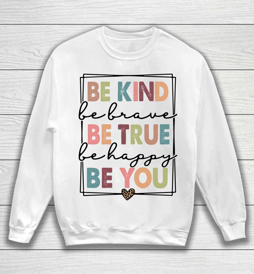 Be Kind Be Brave Be True Be Happy Be You Sweatshirt