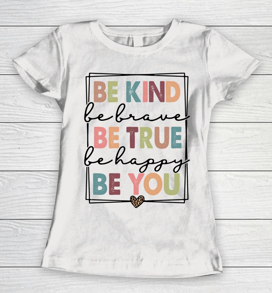 Be Kind Be Brave Be True Be Happy Be You Women T-Shirt