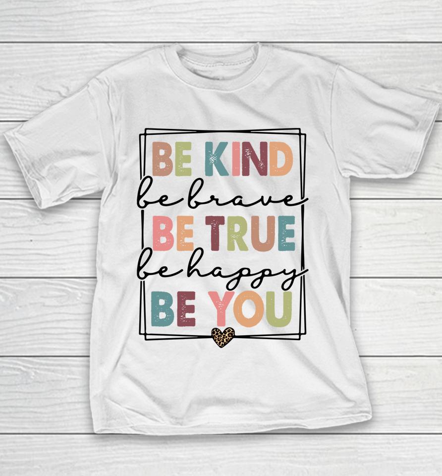 Be Kind Be Brave Be True Be Happy Be You Youth T-Shirt