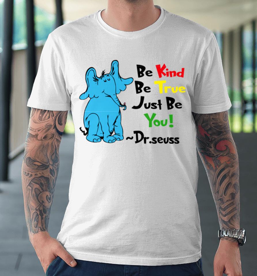 Be Kind Be True Just Be You Dr Seuss Premium T-Shirt