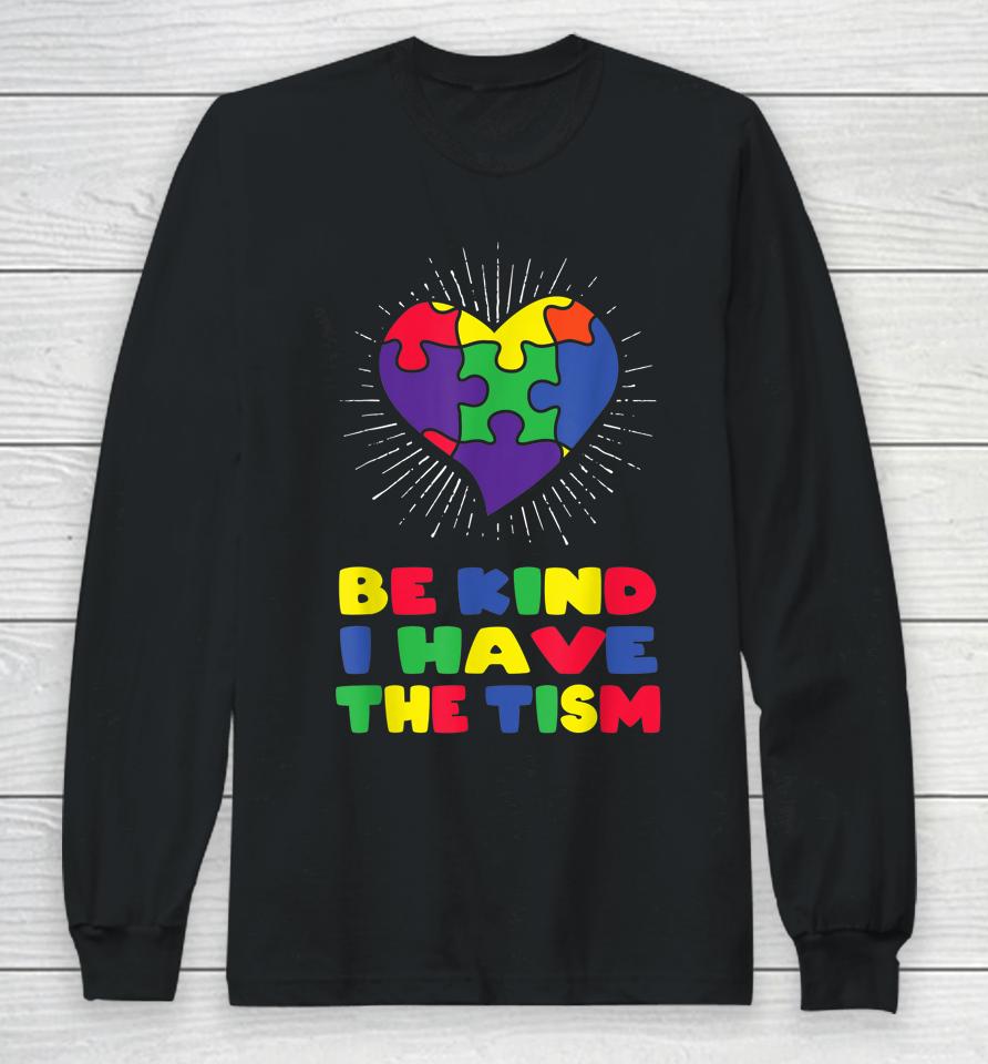 Be Kind I Have The Tism Autism Awareness Day Long Sleeve T-Shirt