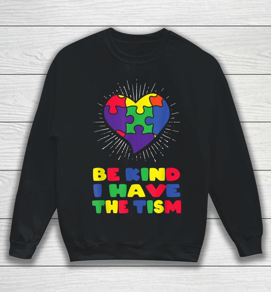 Be Kind I Have The Tism Autism Awareness Day Sweatshirt