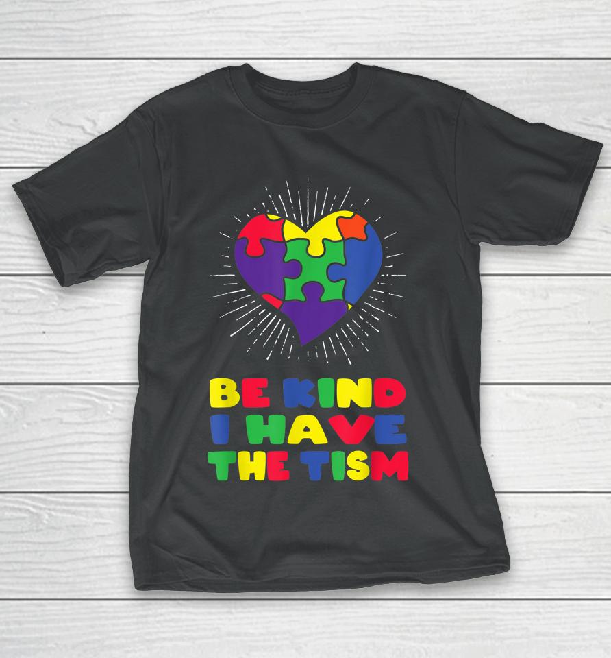 Be Kind I Have The Tism Autism Awareness Day T-Shirt