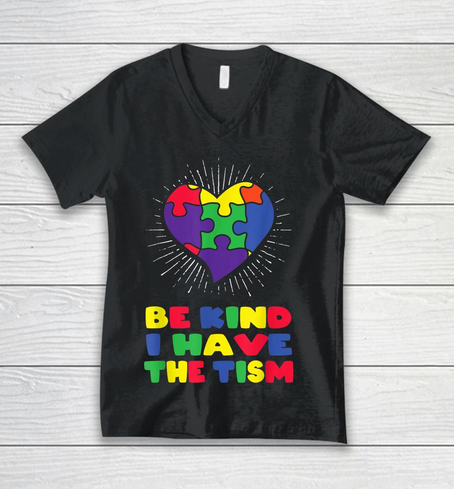 Be Kind I Have The Tism Autism Awareness Day Unisex V-Neck T-Shirt