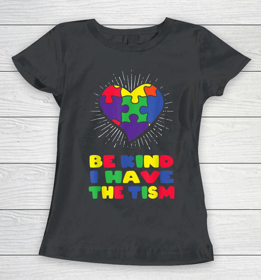 Be Kind I Have The Tism Autism Awareness Day Women T-Shirt