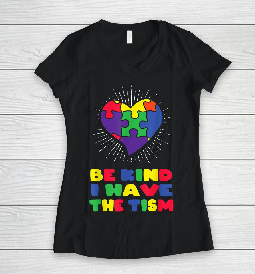 Be Kind I Have The Tism Autism Awareness Day Women V-Neck T-Shirt