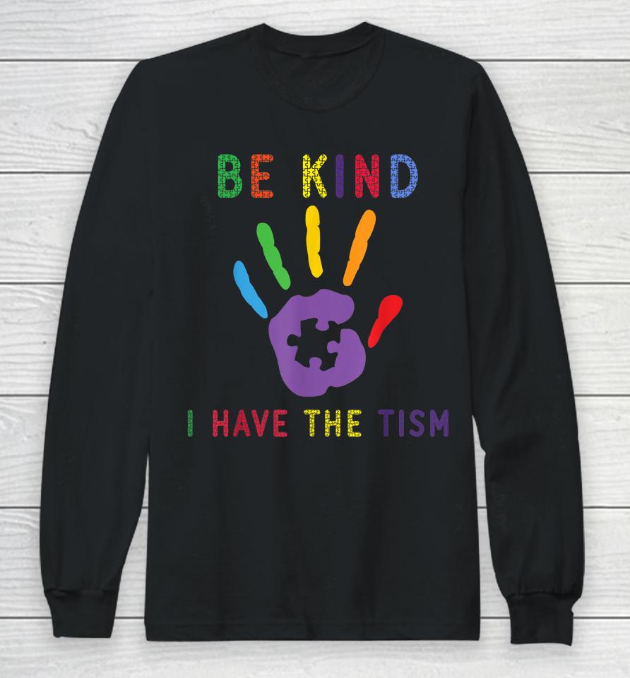 Be Kind I Have The Tism Autism Awareness Long Sleeve T-Shirt