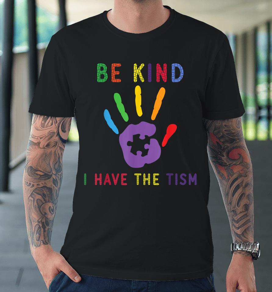 Be Kind I Have The Tism Autism Awareness Premium T-Shirt