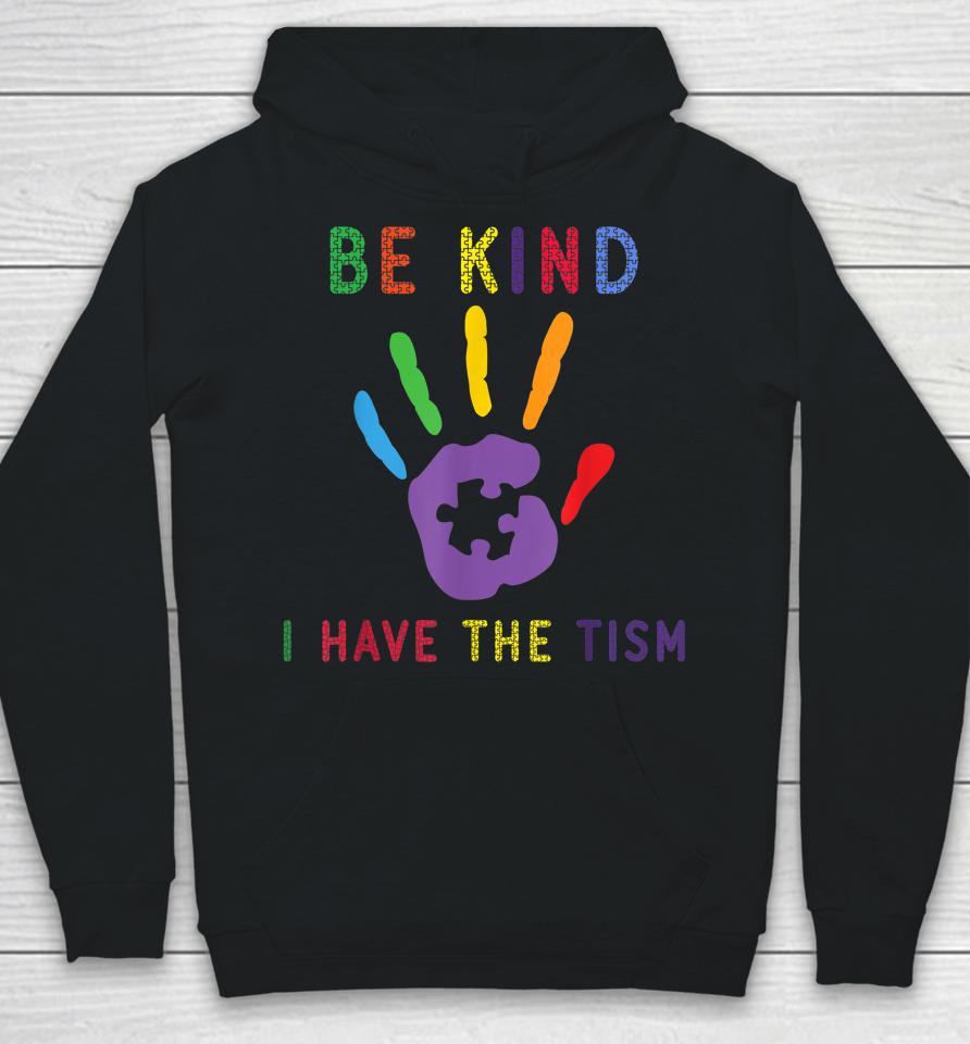Be Kind I Have The Tism Autism Awareness Hoodie
